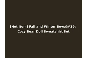 [Hot Item] Fall and Winter Boys' Cozy Bear Doll Sweatshirt Set