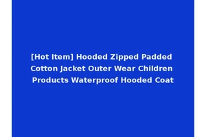 [Hot Item] Hooded Zipped Padded Cotton Jacket Outer Wear Children Products Waterproof Hooded Coat