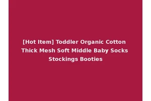 [Hot Item] Toddler Organic Cotton Thick Mesh Soft Middle Baby Socks Stockings Booties