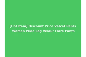 [Hot Item] Discount Price Velvet Pants Women Wide Leg Velour Flare Pants