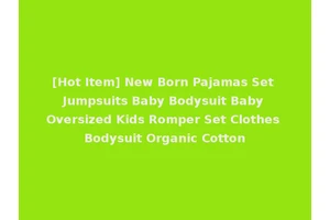 [Hot Item] New Born Pajamas Set Jumpsuits Baby Bodysuit Baby Oversized Kids Romper Set Clothes Bodysuit Organic Cotton