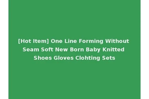 [Hot Item] One Line Forming Without Seam Soft New Born Baby Knitted Shoes Gloves Clohting Sets