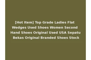 [Hot Item] Top Grade Ladies Flat Wedges Used Shoes Women Second Hand Shoes Original Used USA Sepatu Bekas Original Branded Shoes Stock