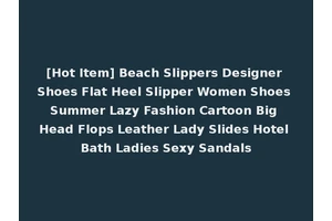 [Hot Item] Beach Slippers Designer Shoes Flat Heel Slipper Women Shoes Summer Lazy Fashion Cartoon Big Head Flops Leather Lady Slides Hotel Bath Ladies Sexy Sandals