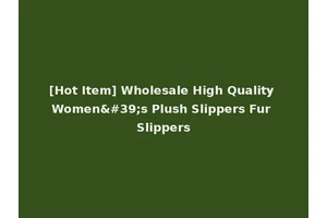 [Hot Item] Wholesale High Quality Women's Plush Slippers Fur Slippers