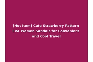 [Hot Item] Cute Strawberry Pattern EVA Women Sandals for Convenient and Cool Travel