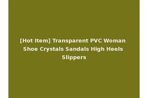 [Hot Item] Transparent PVC Woman Shoe Crystals Sandals High Heels Slippers