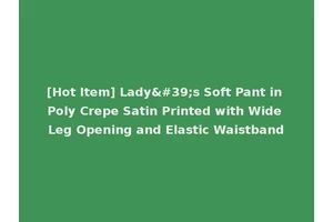 [Hot Item] Lady's Soft Pant in Poly Crepe Satin Printed with Wide Leg Opening and Elastic Waistband