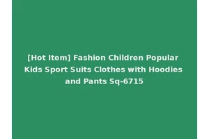 [Hot Item] Fashion Children Popular Kids Sport Suits Clothes with Hoodies and Pants Sq-6715