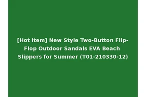 [Hot Item] New Style Two-Button Flip-Flop Outdoor Sandals EVA Beach Slippers for Summer (T01-210330-12)