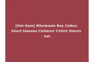 [Hot Item] Wholesale Boy Cotton Short Sleeves Children T-Shirt Shorts Set