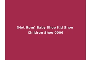 [Hot Item] Baby Shoe Kid Shoe Children Shoe 0006