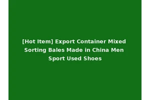 [Hot Item] Export Container Mixed Sorting Bales Made in China Men Sport Used Shoes