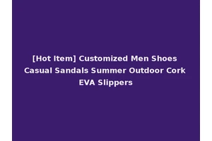 [Hot Item] Customized Men Shoes Casual Sandals Summer Outdoor Cork EVA Slippers