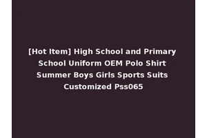[Hot Item] High School and Primary School Uniform OEM Polo Shirt Summer Boys Girls Sports Suits Customized Pss065