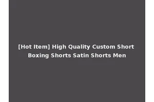 [Hot Item] High Quality Custom Short Boxing Shorts Satin Shorts Men
