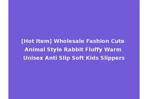 [Hot Item] Wholesale Fashion Cute Animal Style Rabbit Fluffy Warm Unisex Anti Slip Soft Kids Slippers