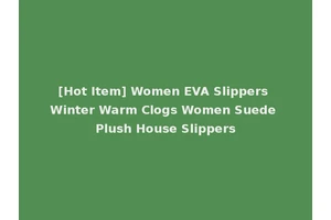 [Hot Item] Women EVA Slippers Winter Warm Clogs Women Suede Plush House Slippers