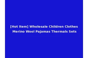 [Hot Item] Wholesale Children Clothes Merino Wool Pajamas Thermals Sets