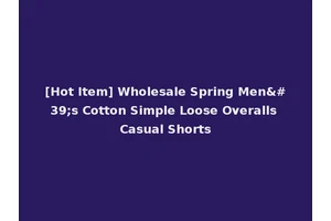 [Hot Item] Wholesale Spring Men's Cotton Simple Loose Overalls Casual Shorts