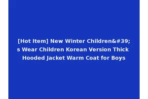 [Hot Item] New Winter Children's Wear Children Korean Version Thick Hooded Jacket Warm Coat for Boys