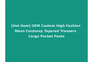 [Hot Item] OEM Custom High Fashion Mens Corduroy Tapered Trousers Cargo Pocket Pants