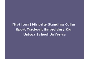 [Hot Item] Minority Standing Collar Sport Tracksuit Embroidery Kid Unisex School Uniforms