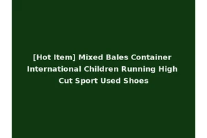 [Hot Item] Mixed Bales Container International Children Running High Cut Sport Used Shoes