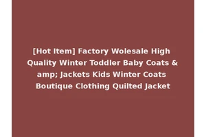 [Hot Item] Factory Wolesale High Quality Winter Toddler Baby Coats &amp; Jackets Kids Winter Coats Boutique Clothing Quilted Jacket
