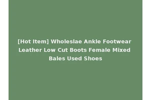 [Hot Item] Wholeslae Ankle Footwear Leather Low Cut Boots Female Mixed Bales Used Shoes