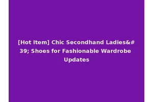[Hot Item] Chic Secondhand Ladies' Shoes for Fashionable Wardrobe Updates
