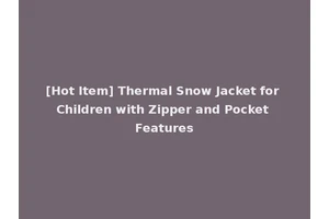 [Hot Item] Thermal Snow Jacket for Children with Zipper and Pocket Features