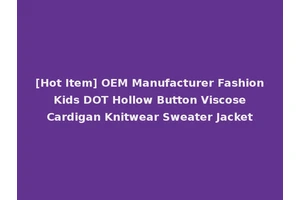[Hot Item] OEM Manufacturer Fashion Kids DOT Hollow Button Viscose Cardigan Knitwear Sweater Jacket