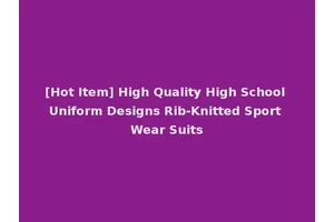 [Hot Item] High Quality High School Uniform Designs Rib-Knitted Sport Wear Suits