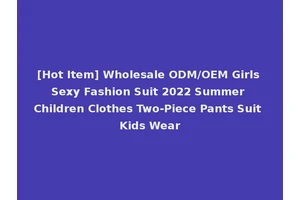[Hot Item] Wholesale ODM/OEM Girls Sexy Fashion Suit 2022 Summer Children Clothes Two-Piece Pants Suit Kids Wear