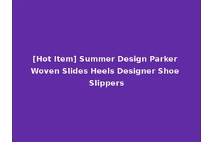 [Hot Item] Summer Design Parker Woven Slides Heels Designer Shoe Slippers