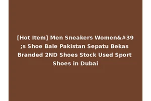[Hot Item] Men Sneakers Women's Shoe Bale Pakistan Sepatu Bekas Branded 2ND Shoes Stock Used Sport Shoes in Dubai