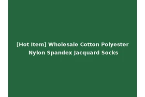 [Hot Item] Wholesale Cotton Polyester Nylon Spandex Jacquard Socks