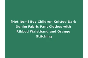 [Hot Item] Boy Children Knitted Dark Denim Fabric Pant Clothes with Ribbed Waistband and Orange Stitching