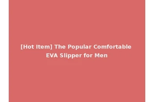 [Hot Item] The Popular Comfortable EVA Slipper for Men