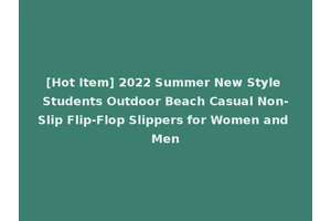 [Hot Item] 2022 Summer New Style Students Outdoor Beach Casual Non-Slip Flip-Flop Slippers for Women and Men