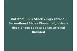 [Hot Item] Bulk Stock 25kgs Cotonou Secondhand Shoes Women High Heels Used Shoes Sepatu Bekas Original Branded