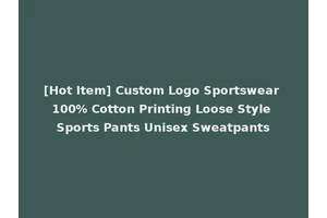 [Hot Item] Custom Logo Sportswear 100% Cotton Printing Loose Style Sports Pants Unisex Sweatpants
