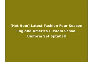 [Hot Item] Latest Fashion Four Season England America Custom School Uniform Set Spta038