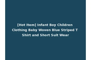 [Hot Item] Infant Boy Children Clothing Baby Woven Blue Striped T Shirt and Short Suit Wear