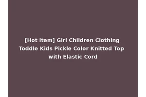 [Hot Item] Girl Children Clothing Toddle Kids Pickle Color Knitted Top with Elastic Cord