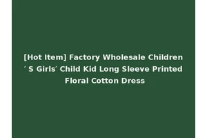 [Hot Item] Factory Wholesale Children′ S Girls′ Child Kid Long Sleeve Printed Floral Cotton Dress