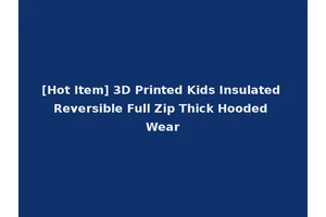 [Hot Item] 3D Printed Kids Insulated Reversible Full Zip Thick Hooded Wear