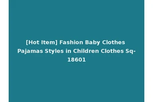 [Hot Item] Fashion Baby Clothes Pajamas Styles in Children Clothes Sq-18601