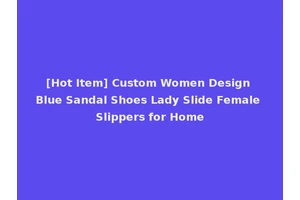 [Hot Item] Custom Women Design Blue Sandal Shoes Lady Slide Female Slippers for Home